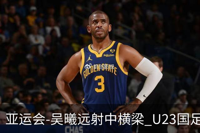亚运会-吴曦远射中横梁 U23国足0-0憾平伊朗暂列次席