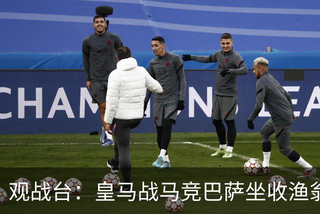 观战台：皇马战马竞巴萨坐收渔翁之利 阿森纳冲八连胜
